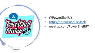 October 4th, 5th & 6th 2018.NET Conf AR v2018
• @PowerShellUY
• http://bit.ly/PoShUYSlack
• meetup.com/PowerShellUY
 