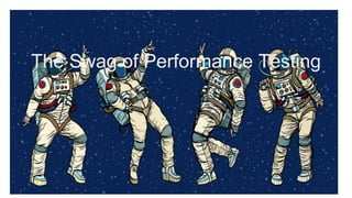 The Swag of Performance Testing
 
