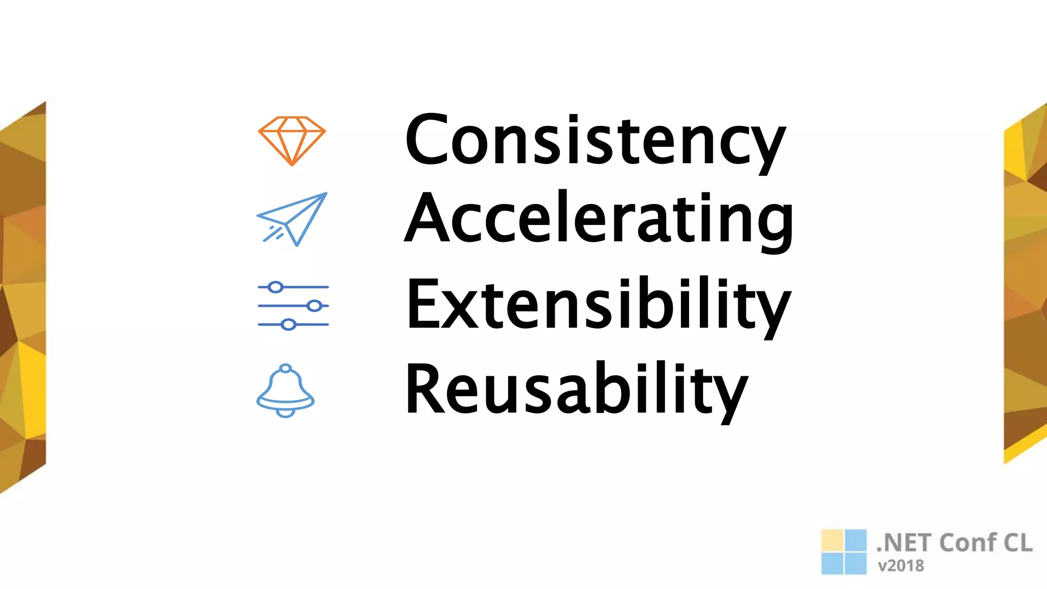 Extensibility
Reusability
Consistency
Accelerating
 
