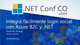 Integrá fácilmente login social
con Azure B2C y .NET
Fernando Sonego
Software Architect
@FernandoSonego
 