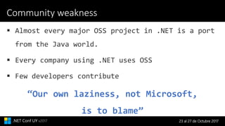 23 al 27 de Octubre 2017.NET Conf UY v2017
Community weakness
“Our own laziness, not Microsoft,
is to blame”
 
