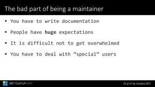 23 al 27 de Octubre 2017.NET Conf UY v2017
The bad part of being a maintainer
 