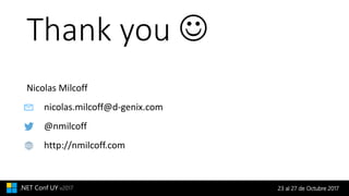 23 al 27 de Octubre 2017.NET Conf UY v2017
Thank you 
http://nmilcoff.com
@nmilcoff
nicolas.milcoff@d-genix.com
Nicolas Milcoff
 