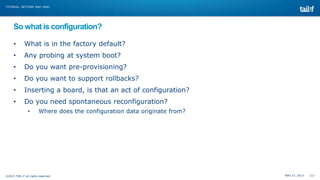 TUTORIAL: NETCONF AND YANG

So what is configuration?
•

What is in the factory default?

•

Any probing at system boot?

...