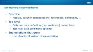 TUTORIAL: NETCONF AND YANG

IETF Modeling Recommendations

• Describe
• Module, security considerations, references, defin...