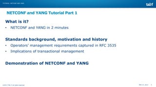 TUTORIAL: NETCONF AND YANG

NETCONF and YANG Tutorial Part 1
What is it?
•

NETCONF and YANG in 2 minutes

Standards backg...