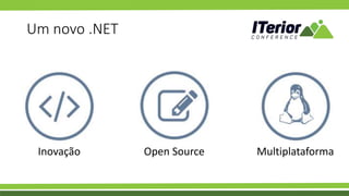 Um novo .NET
Inovação Open Source Multiplataforma
 