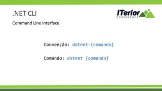.NET CLI
Command Line Interface
Convenção: dotnet-{comando}
Comando: dotnet {comando}
 