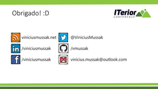 Obrigado! :D
viniciusmussak.net
/viniciusmussak
/viniciusmussak
@ViniciusMussak
/vmussak
vinicius.mussak@outlook.com
 