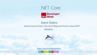 .NET Core
daenet Lead Architect, Microsoft Regional Director, Azure MVP
@ddobric
Damir Dobric
https://about.me/damirdobric
 