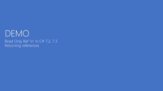DEMO
Read Only Ref ‘in’ in C# 7.2, 7.3
Returning references
 