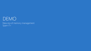 DEMO
New era of memory management
Span<T>
 