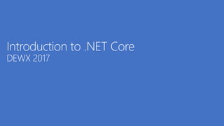Introduction to .NET Core
DEWX 2017
 