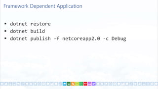 Framework Dependent Application
 dotnet restore
 dotnet build
 dotnet publish -f netcoreapp2.0 -c Debug
 