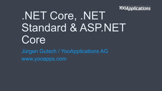 .NET Core, .NET
Standard & ASP.NET
Core
Jürgen Gutsch / YooApplications AG
www.yooapps.com
 