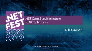 Тема доклада
Тема доклада
Тема доклада
KYIV 2019
.NET Core 3 and the future
of .NET platforms
.NET CONFERENCE #1 IN UKRAINE
Olia Gavrysh
 