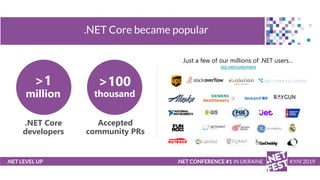 .NET LEVEL UP
.NET Core became popular
.NET CONFERENCE #1 IN UKRAINE KYIV 2019
Just a few of our millions of .NET users…
d...