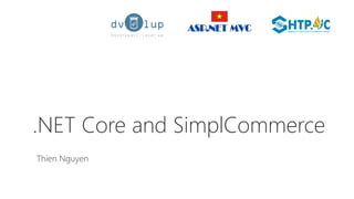 .NET Core and SimplCommerce
Thien Nguyen
 