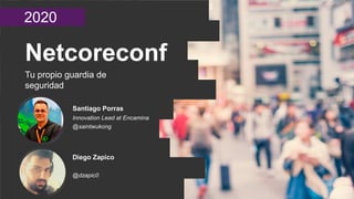 2020
Netcoreconf
Tu propio guardia de
seguridad
Santiago Porras
Innovation Lead at Encamina
@saintwukong
Diego Zapico
@dzapic0
 