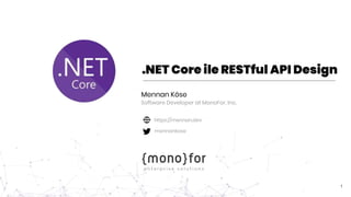 .NET Core ile RESTful API Design
Mennan Köse
Software Developer at MonoFor, Inc.
1
https://mennan.dev
mennankose
 