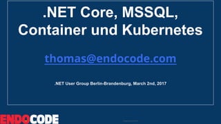 Google Cloud Platform
.NET Core, MSSQL,
Container und Kubernetes
thomas@endocode.com
.NET User Group Berlin-Brandenburg, March 2nd, 2017
 