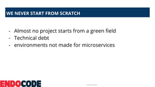 Google Cloud Platform
WE NEVER START FROM SCRATCH
- Almost no project starts from a green field
- Technical debt
- environ...