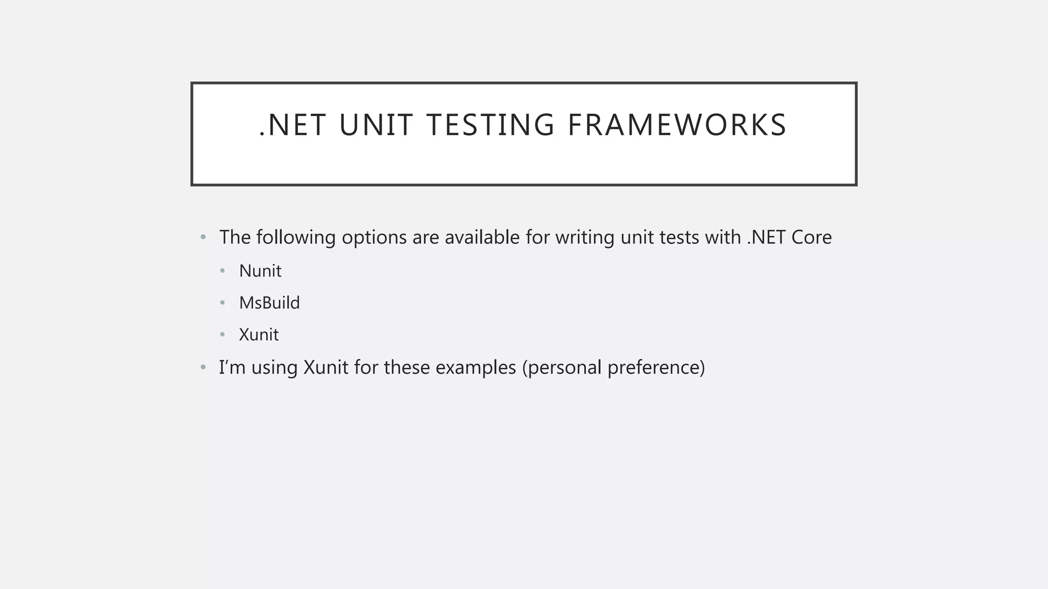 .NET UNIT TESTING FRAMEWORKS • The following options are available for writing unit tests with .NET Core • Nunit • MsBuild • Xunit • I’m using Xunit for these examples (personal preference) 