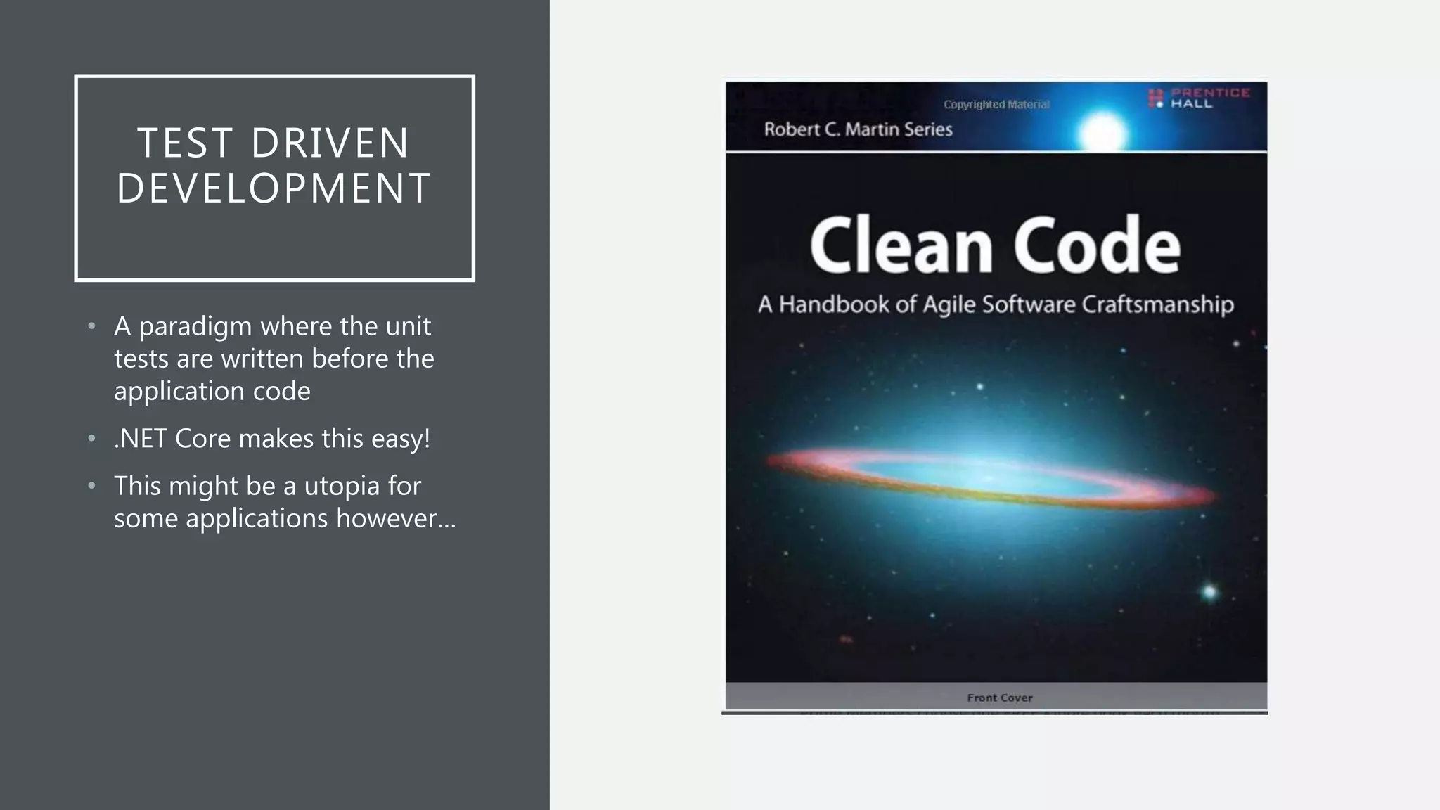 TEST DRIVEN DEVELOPMENT • A paradigm where the unit tests are written before the application code • .NET Core makes this easy! • This might be a utopia for some applications however… 
