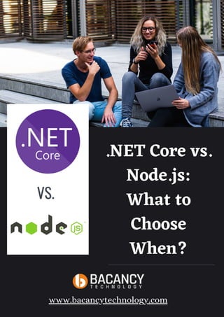 VS.
.NET Core vs.
Node.js:
What to
Choose
When?
www.bacancytechnology.com
 