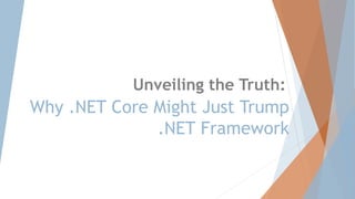 Why .NET Core Might Just Trump
.NET Framework
Unveiling the Truth:
 