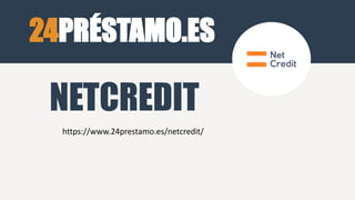 24PRÉSTAMO.ES
https://www.24prestamo.es/netcredit/
NETCREDIT
 
