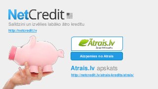 Salīdzini un izvēlies labāko ātro kredītu
http://netcredit.lv
Atrais.lv apskats
http://netcredit.lv/atrais-kredits/atrais/
Aizņemies no Atrais
 