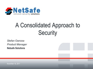 A Consolidated Approach to
                     Security
Stefan Oancea
Product Manager
Netsafe Solutions




November 16, 2011
Fortinet Confidential
 