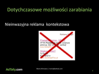 Dotychczasowe możliwości zarabiania Nieinwazyjna reklama  kontekstowa Marta Klimowicz | marta@adtaily.com 
