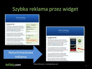 Szybka reklama przez widget  Marta Klimowicz | marta@adtaily.com Natychmiastowa reklama 