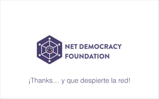 Stay in touch:
!
!

Follow The Net Party in social media 
@partidodelared and facebook.

Pia Mancini – Executive Director
Net Democracy Foundation
piamancini@gmail.com / @piamancini

 