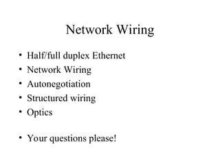 Network Wiring
• Half/full duplex Ethernet
• Network Wiring
• Autonegotiation
• Structured wiring
• Optics
• Your questions please!
 