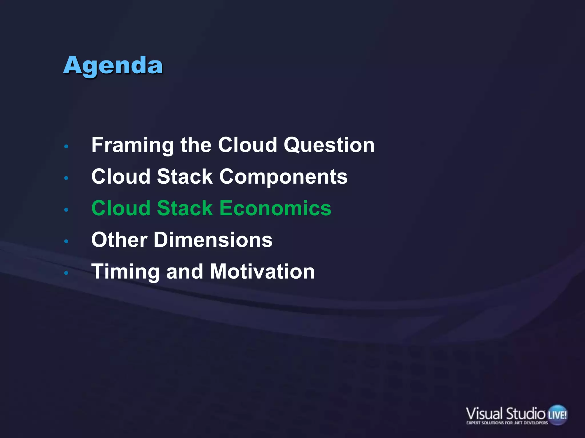 AgendaFraming the Cloud QuestionCloud Stack ComponentsCloud Stack EconomicsOther DimensionsTiming and Motivation