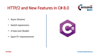 HTTP/2 and New Features in C# 8.0
• Async Streams
• Switch expressions
• In-box Json Reader
• Span<T> improvements
 