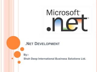 .NET DEVELOPMENT

By:-
Shah Deep International Business Solutions Ltd.
 