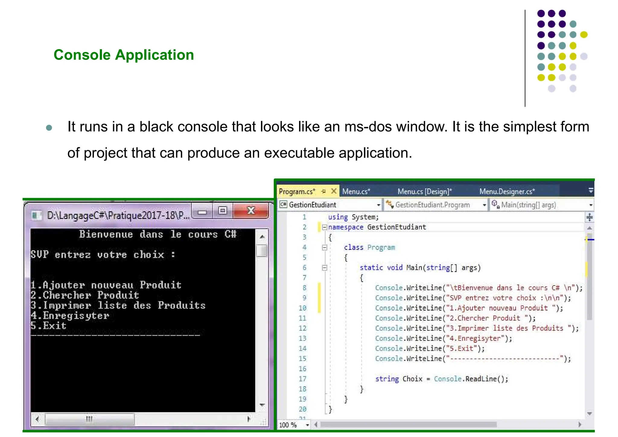 Console Application
 It runs in a black console that looks like an ms-dos window. It is the simplest form
of project that can produce an executable application.
 