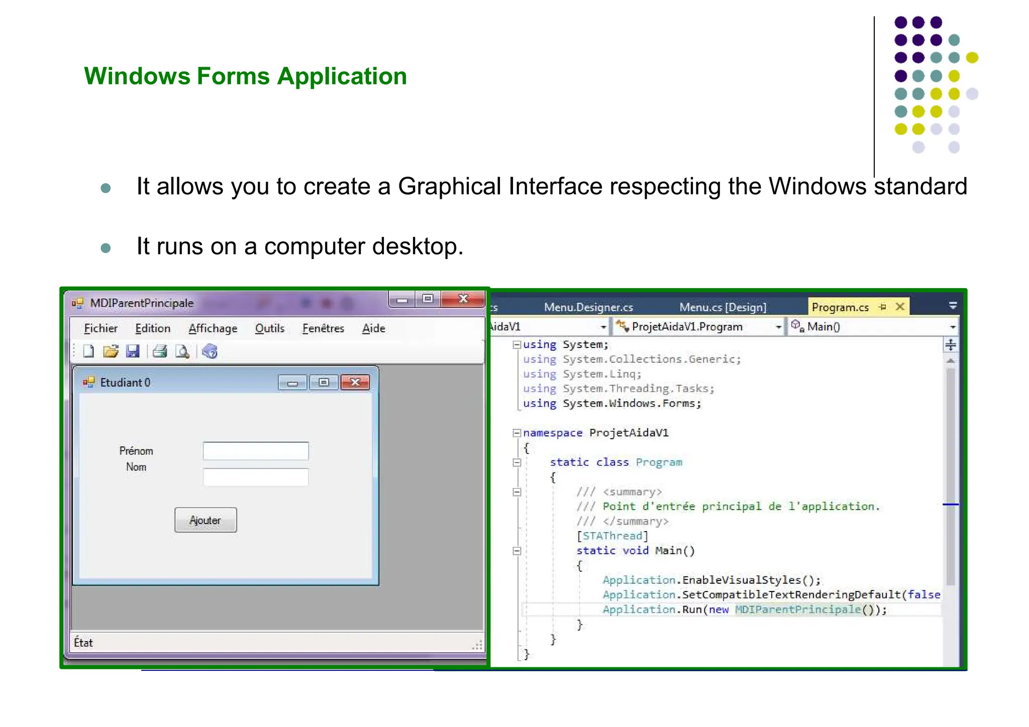 Windows Forms Application
 It allows you to create a Graphical Interface respecting the Windows standard
 It runs on a computer desktop.
 