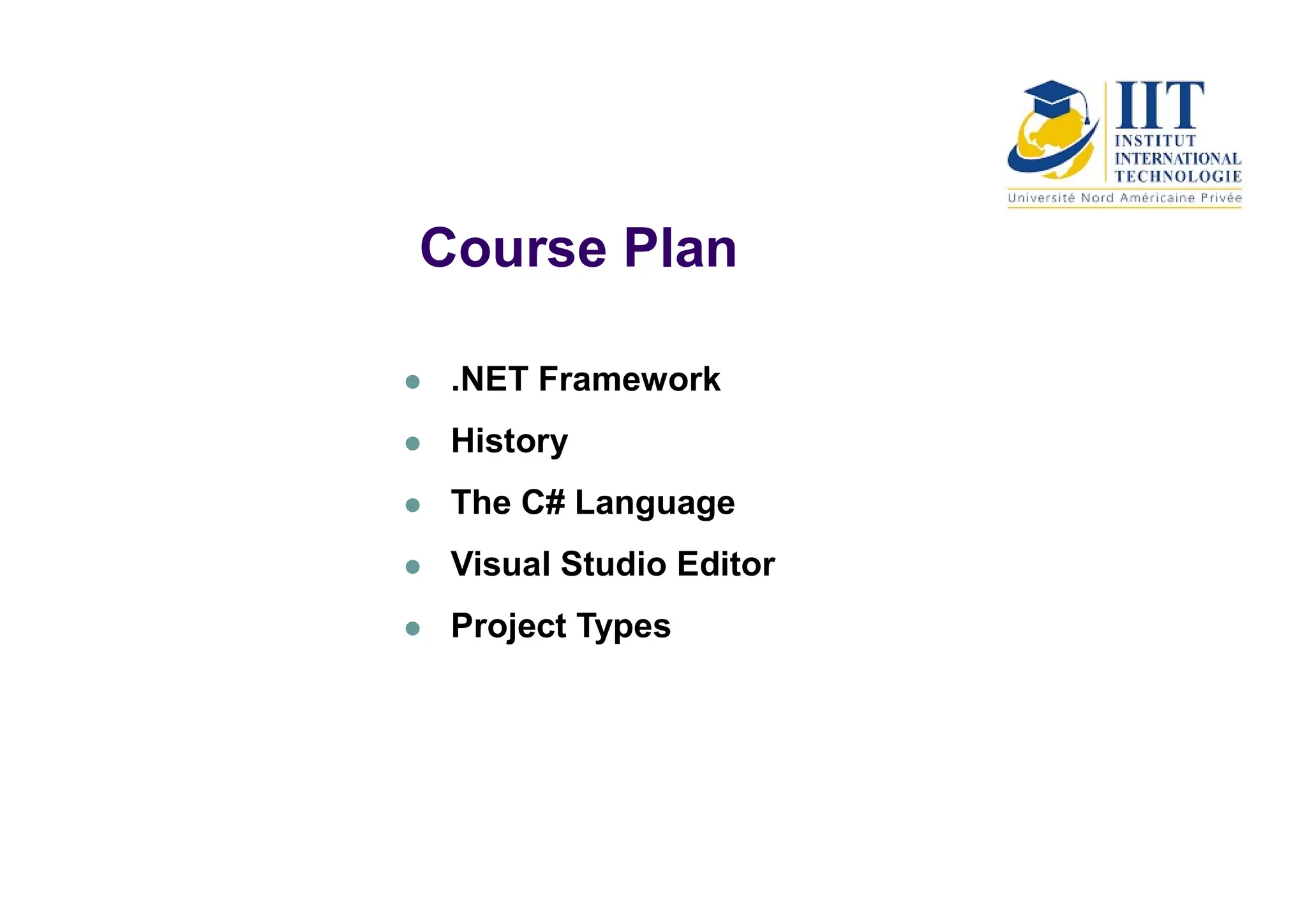 Course Plan
 .NET Framework
 History
 The C# Language
 Visual Studio Editor
 Project Types
 