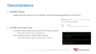 Demonstrations
• Ansible Tower
• Apply security policy and run Docker container based application in ACI fabric
• Ansible ...