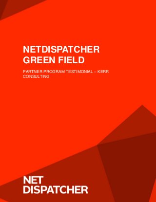 NETDISPATCHER
GREEN FIELD
PARTNER PROGRAM TESTIMONIAL – KERR
CONSULTING
 