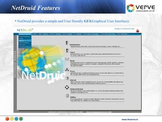 NetDruid Features
 • NetDruid provides a simple and User friendly GUI(Graphical User Interface).




                                                                               www.theverve.in
                                                                        www.theverve.in
 