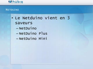 N ETDUINO

    • Le Netduino vient en 3
      saveurs
       – NetDuino
       – NetDuino Plus
       – NetDuino Mini
 
