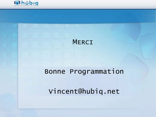 MERCI


Bonne Programmation

 Vincent@hubiq.net
 