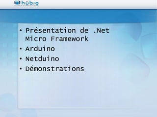 • Présentation de .Net
  Micro Framework
• Arduino
• Netduino
• Démonstrations
 