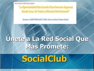 Únete a La Red Social Que
     Más Promete:

    SocialClub
 